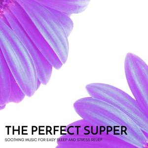 The Perfect Supper - Soothing Music for Easy Sleep and Stress Relief