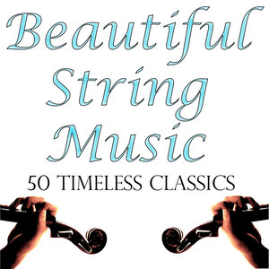 Beautiful String Music: 50 Timeless Classics