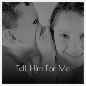 Tell Him For Me