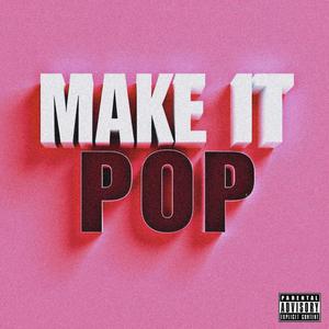 MAKE IT POP (Explicit)