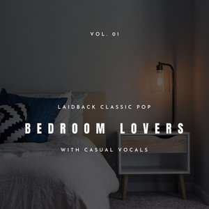 Bedroom Lovers - Laidback Classic Pop with Casual Vocals, Vol. 01