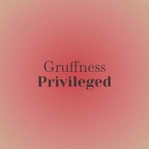 Gruffness Privileged