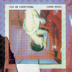 FIX UR EVERYTHING (Shama Remix)