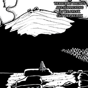 Terrible Things are Happening As We Speak (Clt Drp Remix)