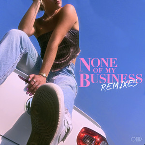 None of My Business - The Remixes (Explicit)