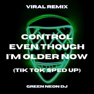 Control Even Though I'm Older Now (Tik Tok Sped Up) (Remix)