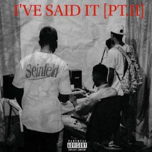 I've said it (PT2) [Explicit]