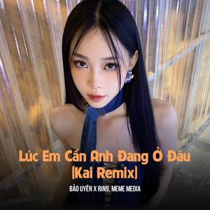 Lúc Em Cần Anh Đang Ở Đâu (Kai Remix)