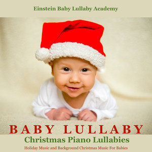 Baby Lullaby Christmas Piano Lullabies, Holiday Music and Background Christmas Music for Babies