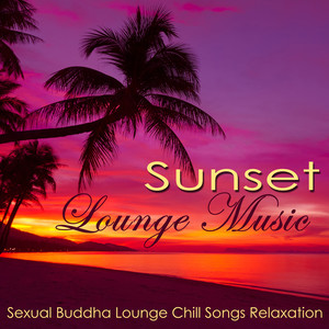 Sunset Lounge Music – Sexual Buddha Lounge Chill Songs Relaxation