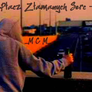 MCM - Płacz złamanych serc (Explicit)