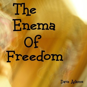 The Enema Of Freedom