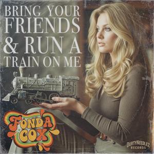Bring Your Friends & Run A Train On Me (feat. Fonda Cox)