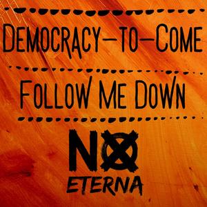 Democracy-to-Come / Follow Me Down