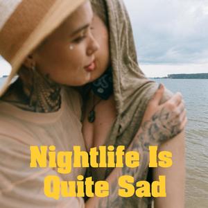 Nightlife Is Quite Sad