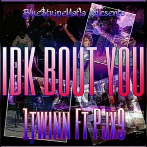 Idk Bout You (feat. PJx9) (Explicit)
