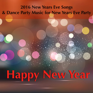 Happy New Year - 2016 New Years Eve Songs & Dance Party Music for New Years Eve Party