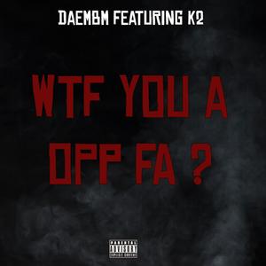 wtf you a opp fa ? (feat. k2) (Explicit)