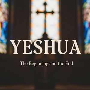 Yeshua (The Beginning and the End)
