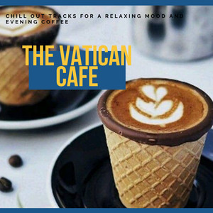 The Vatican Cafe - Chill Out Tracks For A Relaxing Mood And Evening Coffee