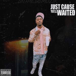 Just Cause Yall Waited (Explicit)