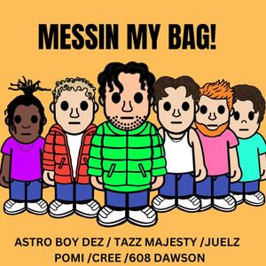 MESSIN MY BAG! (feat. 608 Dawson, Creebandz & Juelz) [Explicit]