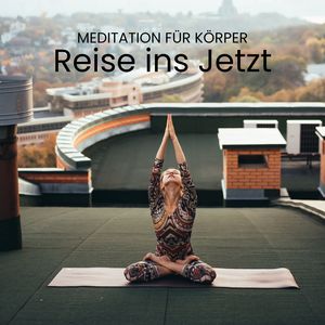 Reise ins Jetzt (Meditation für Körper, Geist und Seele)