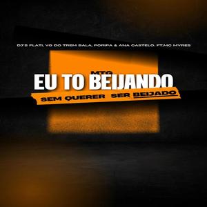 EU TO BEIJANDO SEM QUERER SER BEIJADO (feat. dj yg do trem bala & dj poripa) (Explicit)