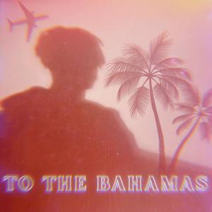 To The Bahamas (Explicit)