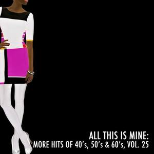 All This Is Mine: More Hits of 40's, 50's & 60's, Vol. 25