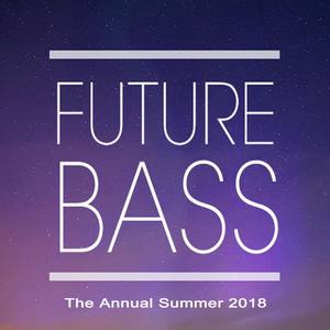 Future Bass the Annual Summer 2018 (The Best EDM, Trap, Atm Future Bass & Dirty House) & DJ Mix