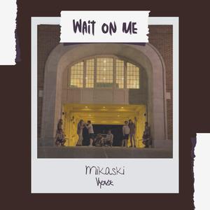 wait on me. (feat. Mikaski)