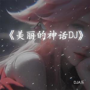 DJA乐 - 美丽的神话 (DJ慢摇版)