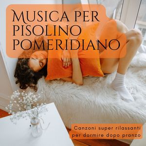 Musica per pisolino pomeridiano: Canzoni super rilassanti per dormire dopo pranzo