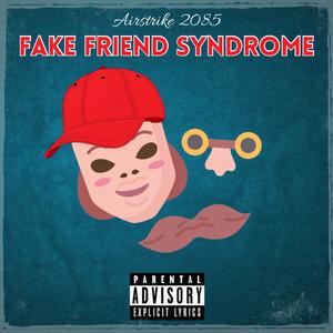 Fake Friend Syndrome (feat. Airstrike 2085) (Explicit)