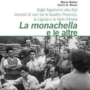 La monachella e le altre. Dagli Appennini alle Alpi. Incontri di voci tra le Quattro Province, la Liguria e la Valle d'Aosta (A cura di Mauro Balma e Carlo A. Rossi)