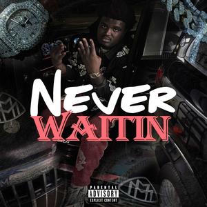 Never waitin (Explicit)