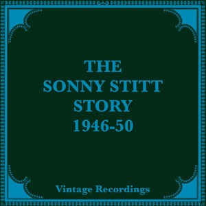 The Sonny Stitt Story, 1946-50 (Hq Remastered 2024)