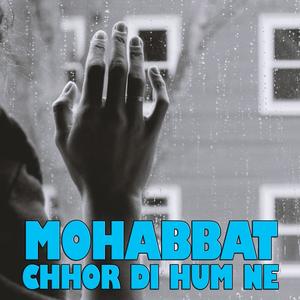 Mohabbat Chhor Di Hum Ne