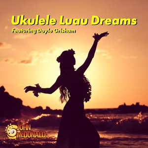 Ukulele Luau Dreams(feat. Doyle Grisham)
