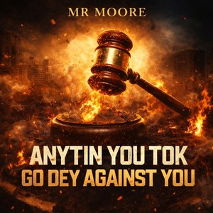 Anytin You Tok Go Dey Against You