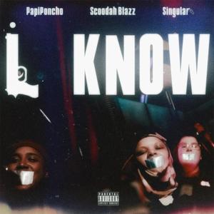 I Know (feat. Singular & PapiPoncho) (Explicit)