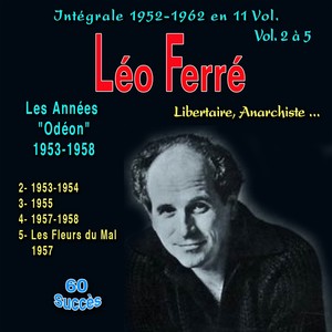 Léo ferré - libertaire, anarchiste... - intégrale 1952-1962 - Vol. 2 à 5 : les années "Odéon" 1953-1958 - Vol. 2 : 1953-1954, Vol. 3 : 1955, Vol. 4 : 1957-1958, Vol. 5 : Les fleurs du mal 1957