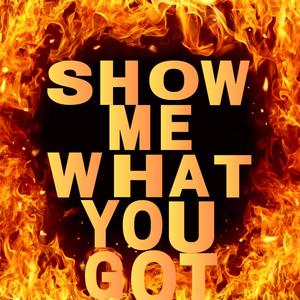 Show Me What You Got