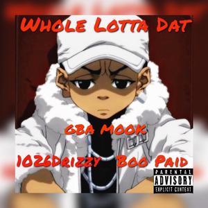 Whole Lotta Dat (feat. GBA Mook & Boo Paid) [Explicit]