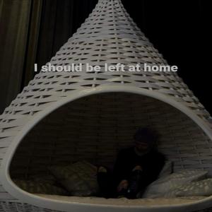 I Should Be Left At Home (Explicit)