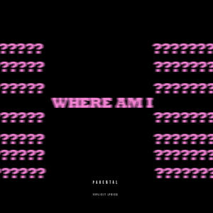 WHERE AM I (Explicit)