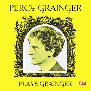 Percy Grainger Plays Grainger (Digitally Remastered)