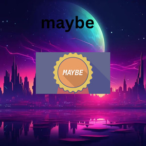 Maybe