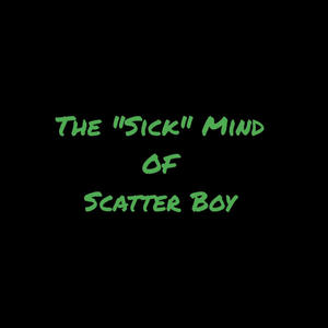 The "Sick" Mind Of Scatter Boy (Explicit)